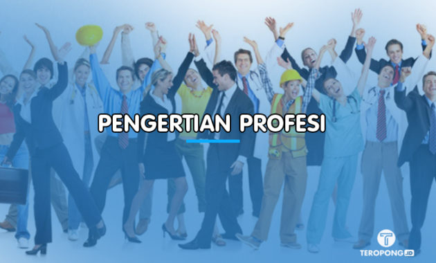 Pengertian Profesi Ciri Ciri Karakteristik Syarat Syarat Dan Contoh Profesi Berita 9315